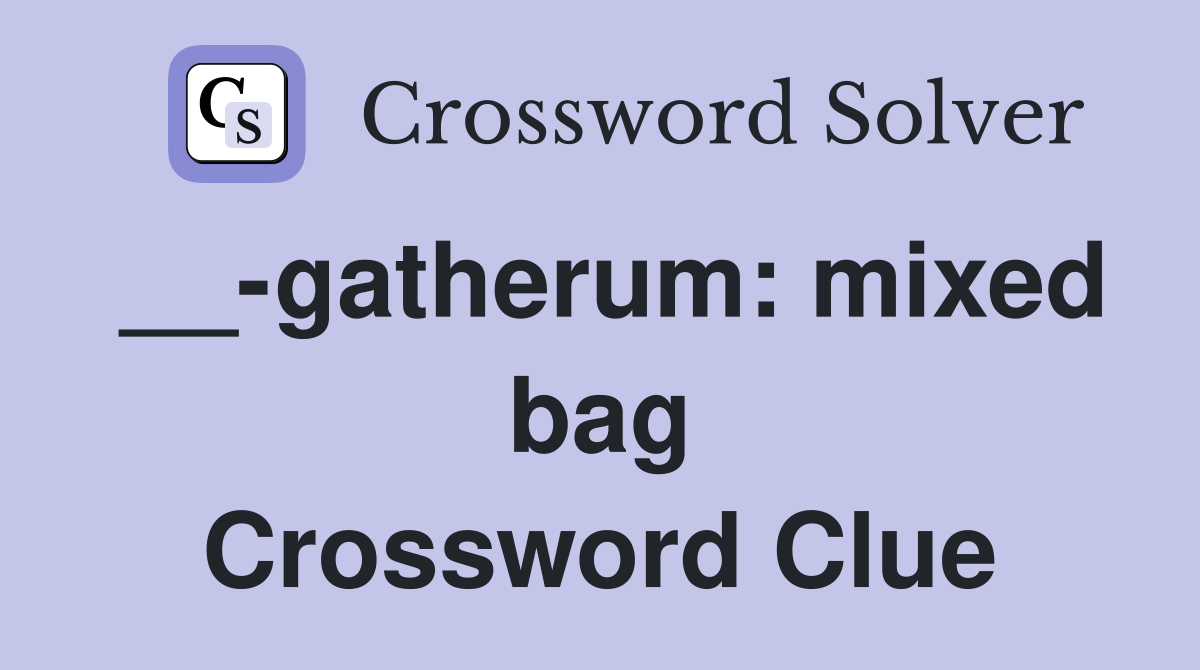 __-gatherum: mixed bag Crossword Clue