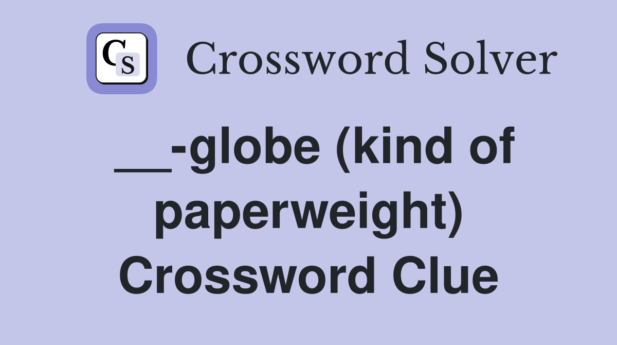 __-globe (kind of paperweight) Crossword Clue
