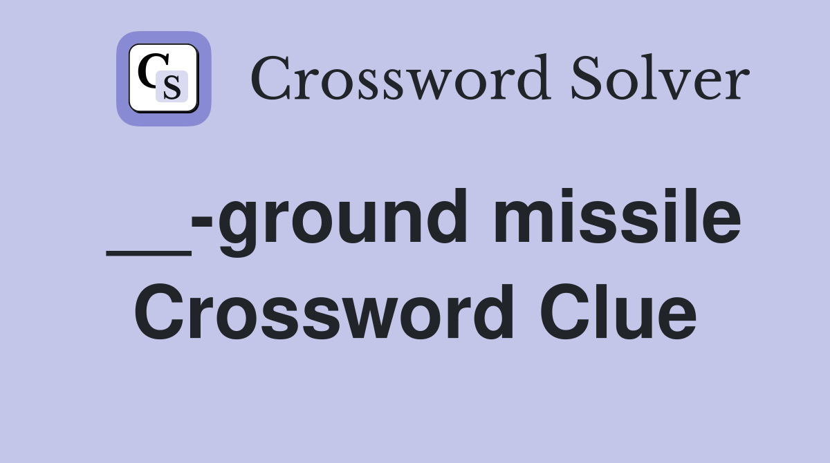 __-ground missile Crossword Clue