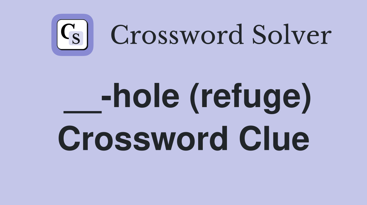 __-hole (refuge) Crossword Clue