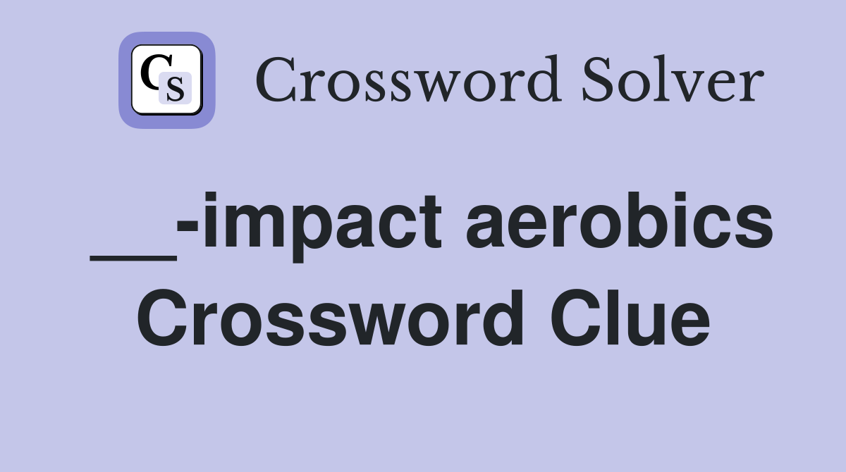 __-impact aerobics Crossword Clue