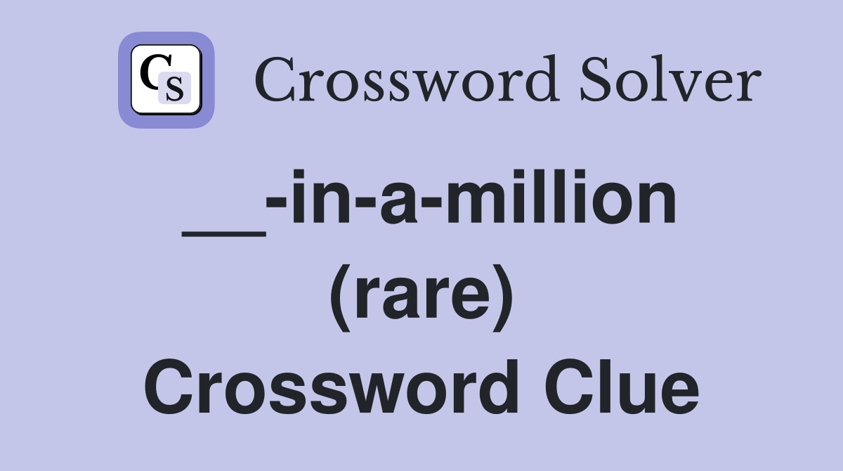 __-in-a-million (rare) Crossword Clue
