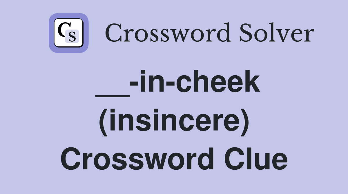 __-in-cheek (insincere) Crossword Clue