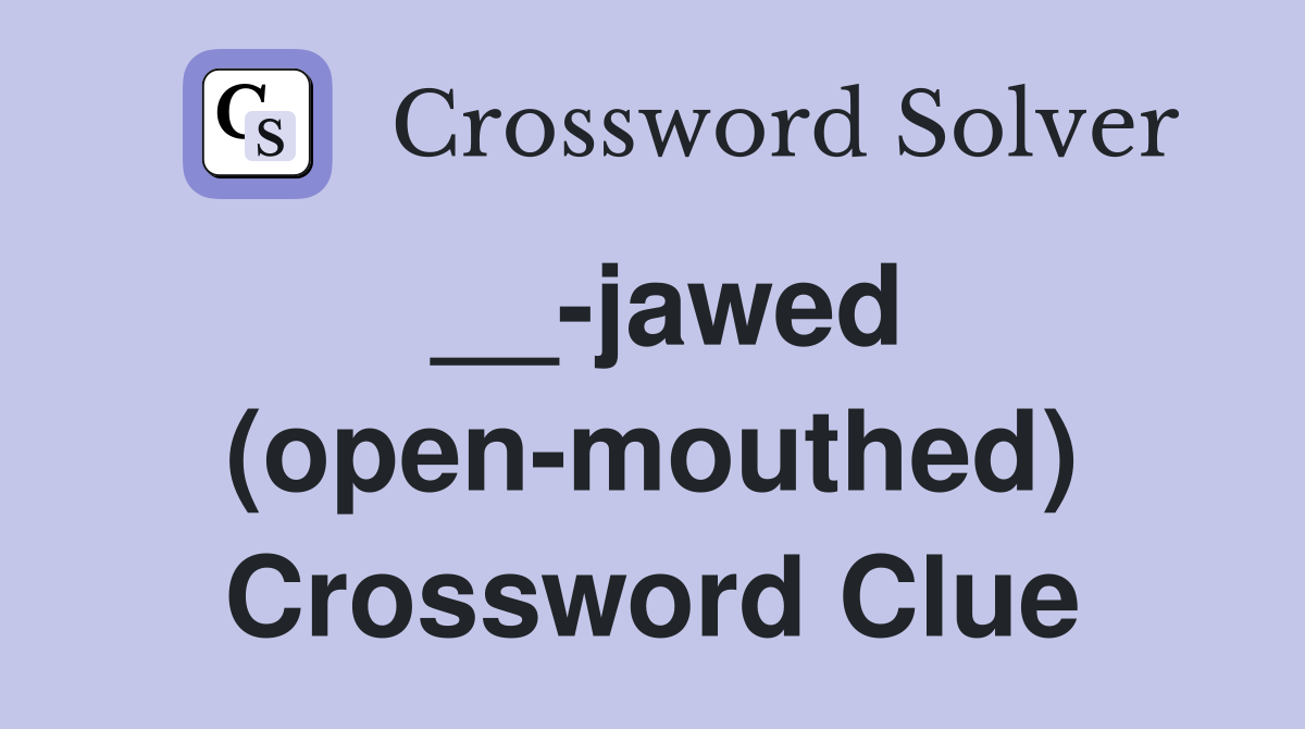 __-jawed (open-mouthed) Crossword Clue