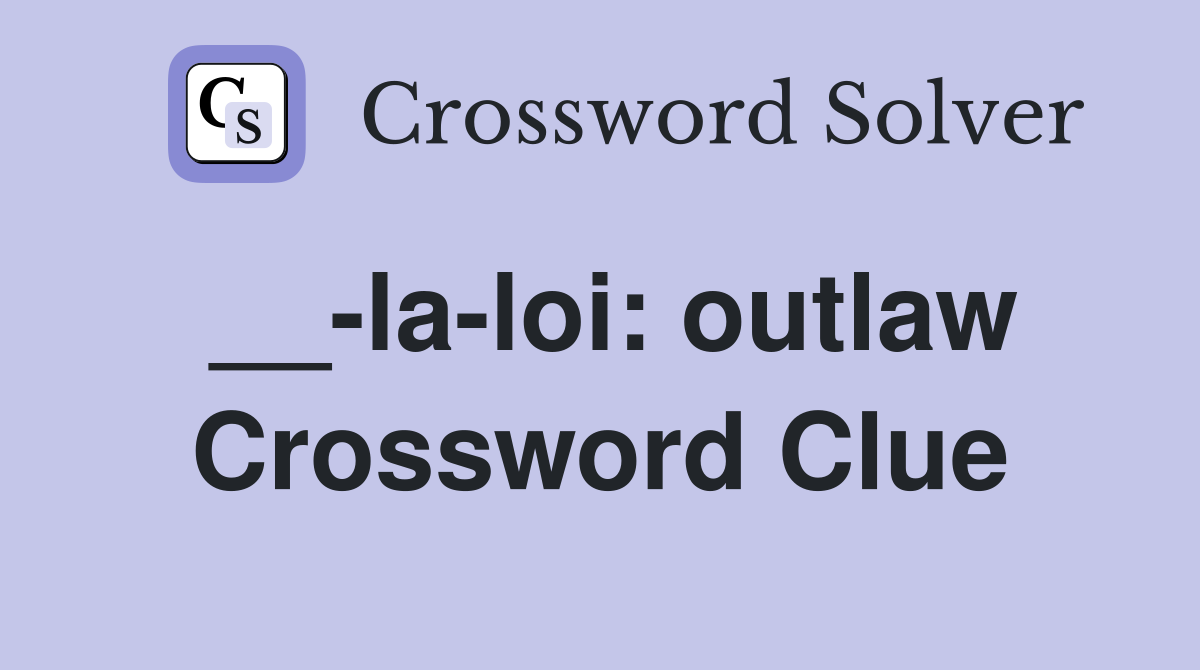 __-la-loi: outlaw Crossword Clue