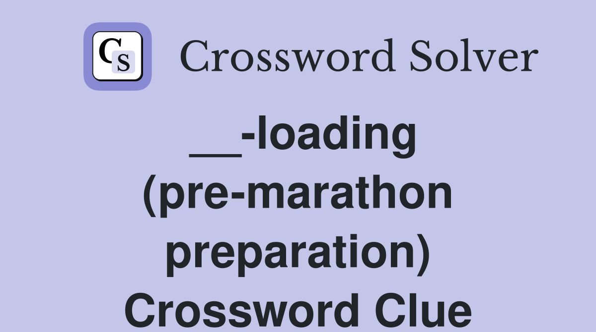 __-loading (pre-marathon preparation) Crossword Clue