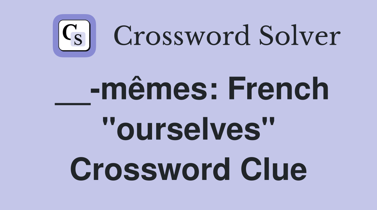 __-mêmes: French "ourselves" Crossword Clue