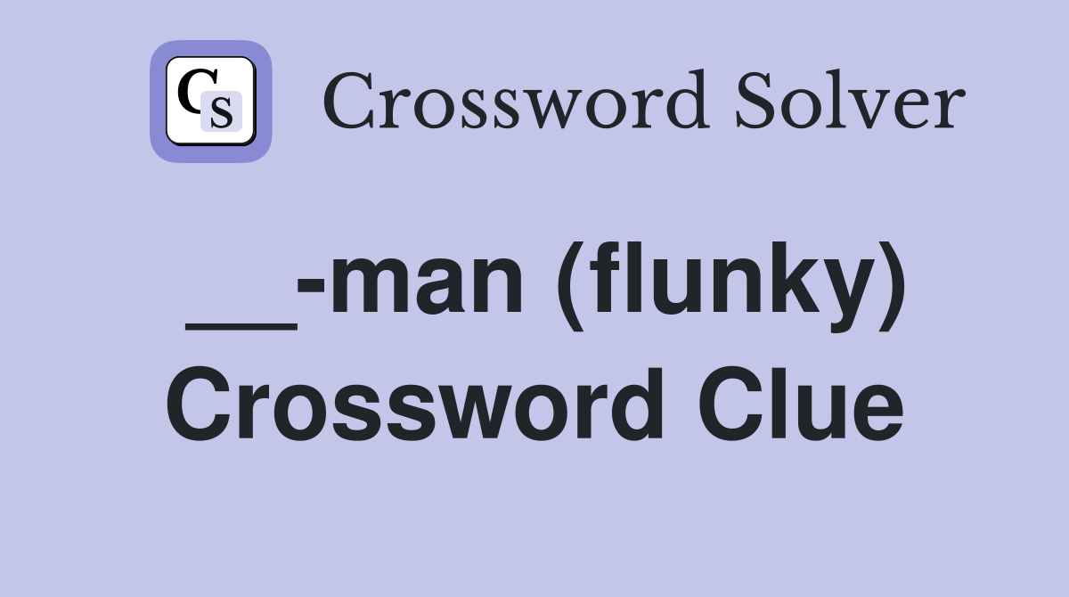 __-man (flunky) Crossword Clue
