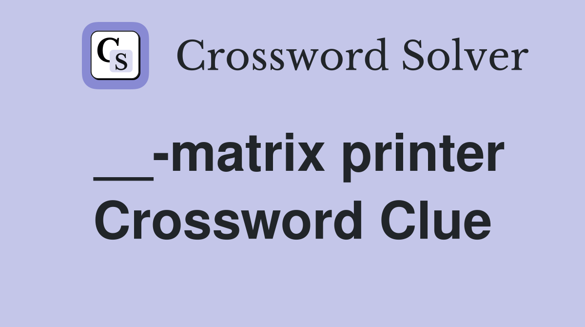 __-matrix printer Crossword Clue