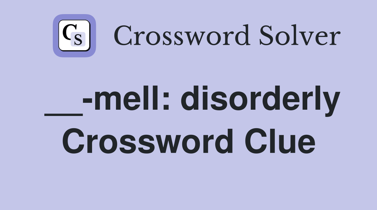 __-mell: disorderly Crossword Clue