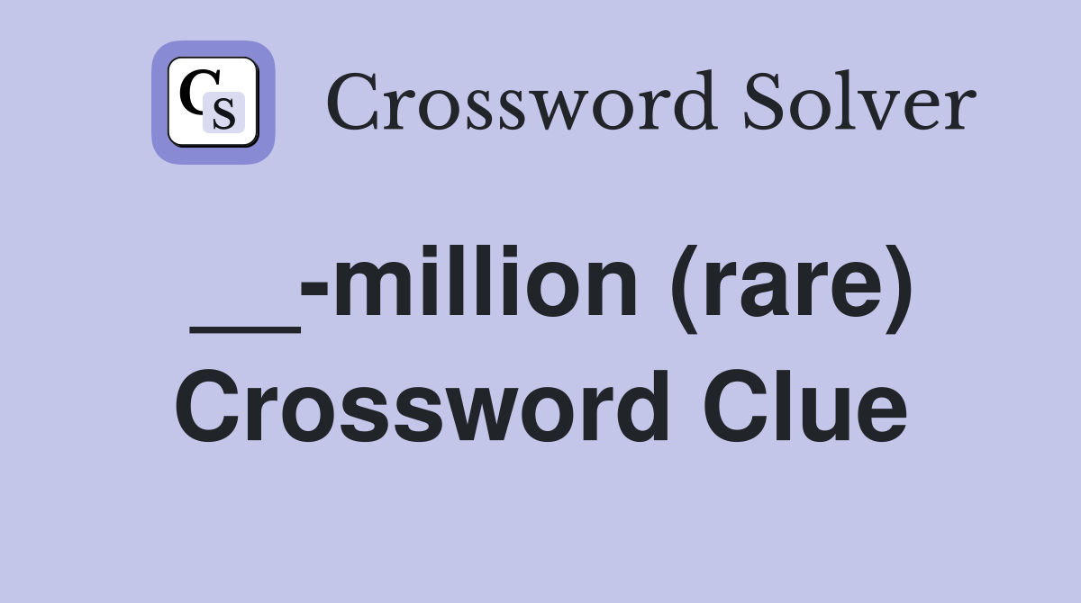 __-million (rare) Crossword Clue