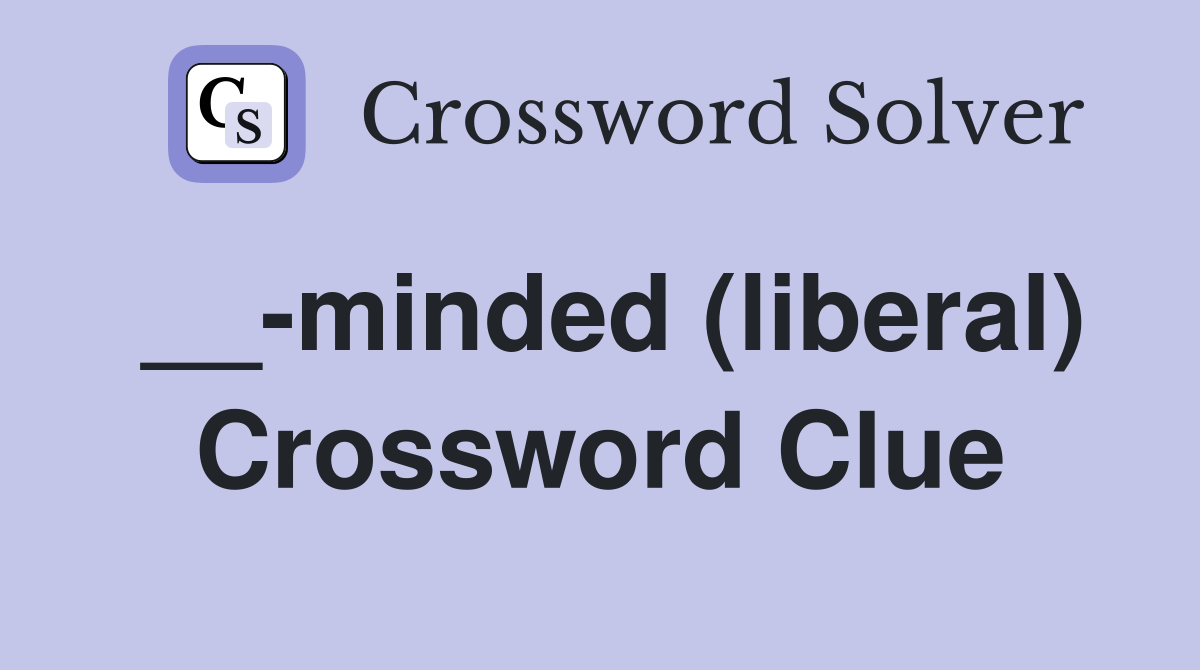 __-minded (liberal) Crossword Clue