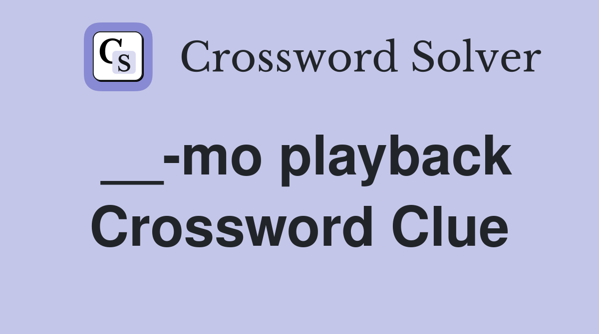 __-mo playback Crossword Clue