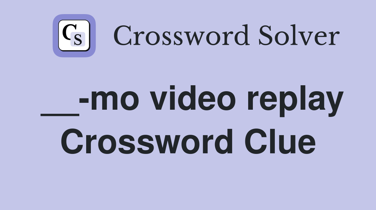 __-mo video replay Crossword Clue