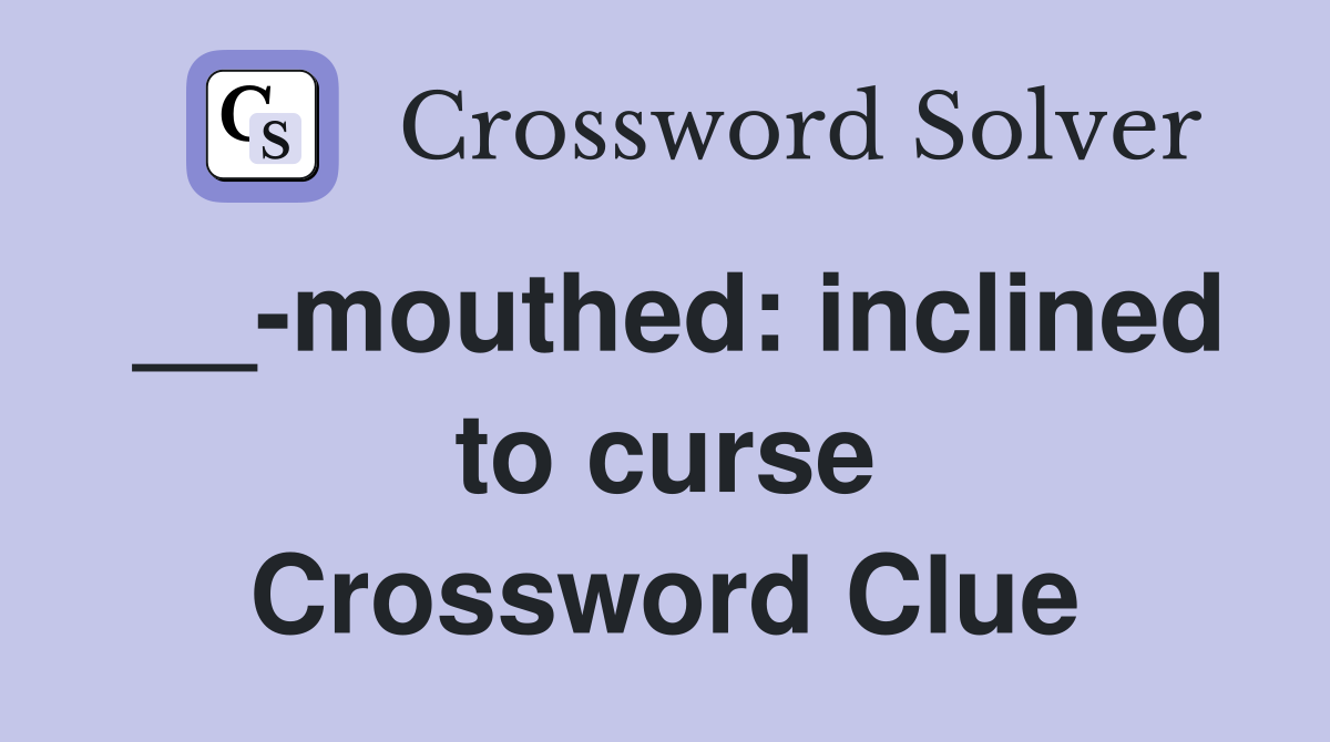 __-mouthed: inclined to curse Crossword Clue