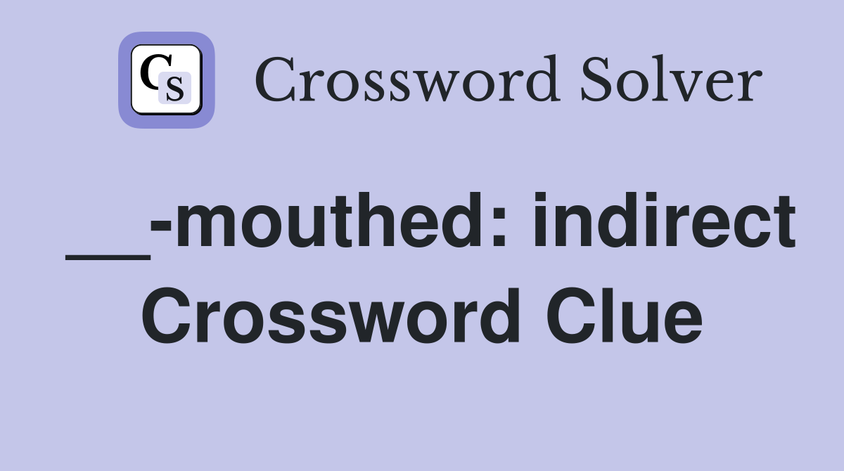 __-mouthed: indirect Crossword Clue