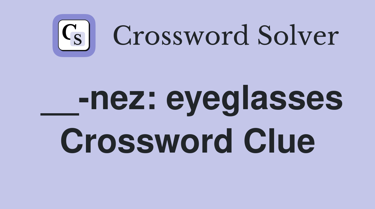 __-nez: eyeglasses Crossword Clue