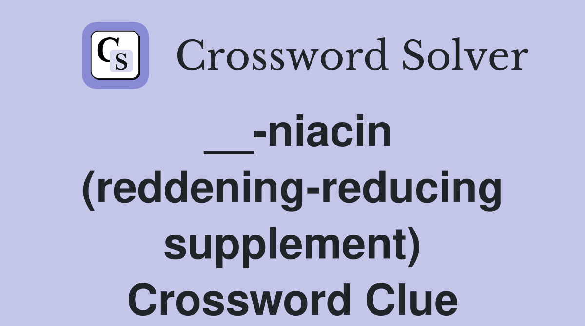 __-niacin (reddening-reducing supplement) Crossword Clue