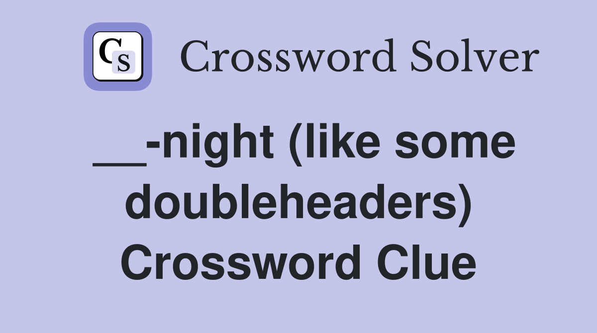 __-night (like some doubleheaders) Crossword Clue