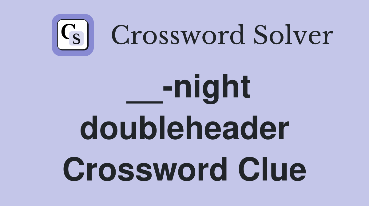 __-night doubleheader Crossword Clue