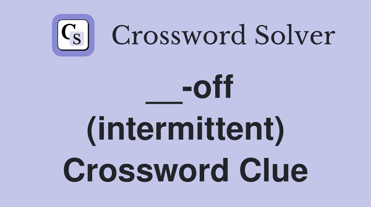 __-off (intermittent) Crossword Clue
