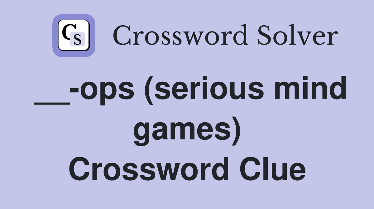 __-ops (serious mind games) Crossword Clue