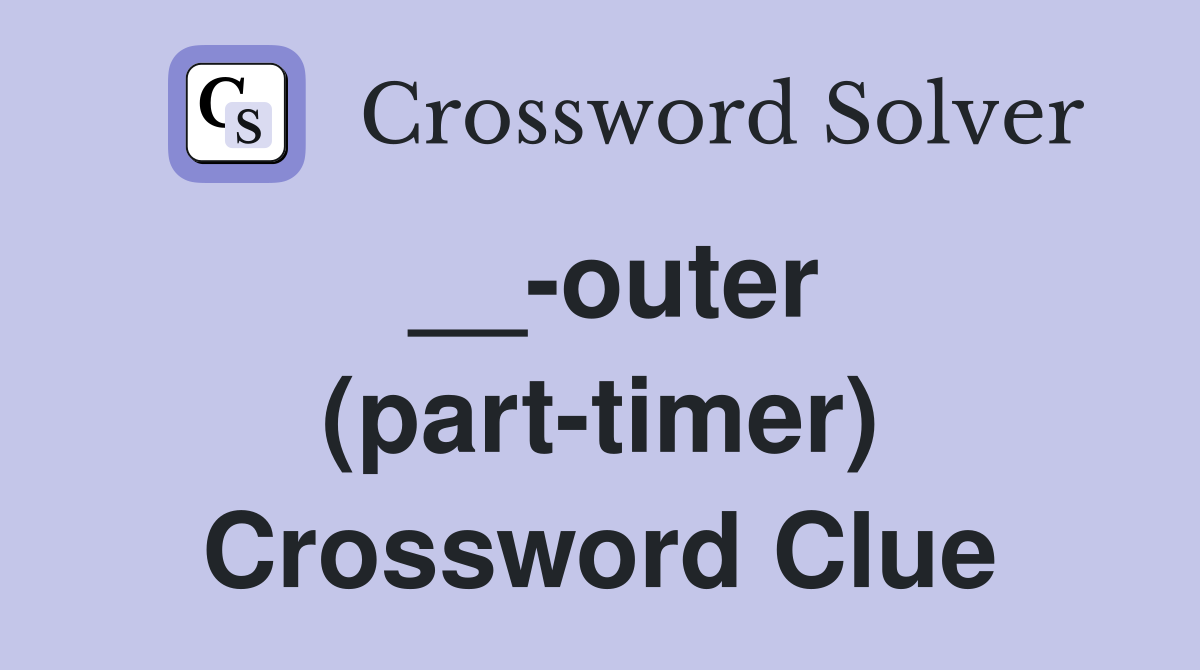 __-outer (part-timer) Crossword Clue