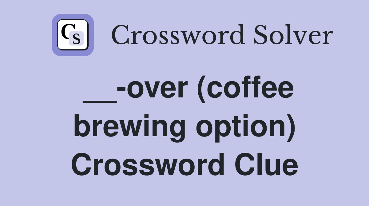 __-over (coffee brewing option) Crossword Clue