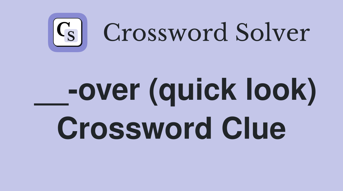 __-over (quick look) Crossword Clue