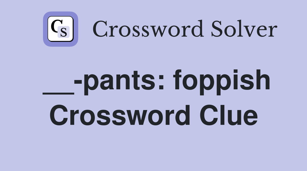 __-pants: foppish Crossword Clue