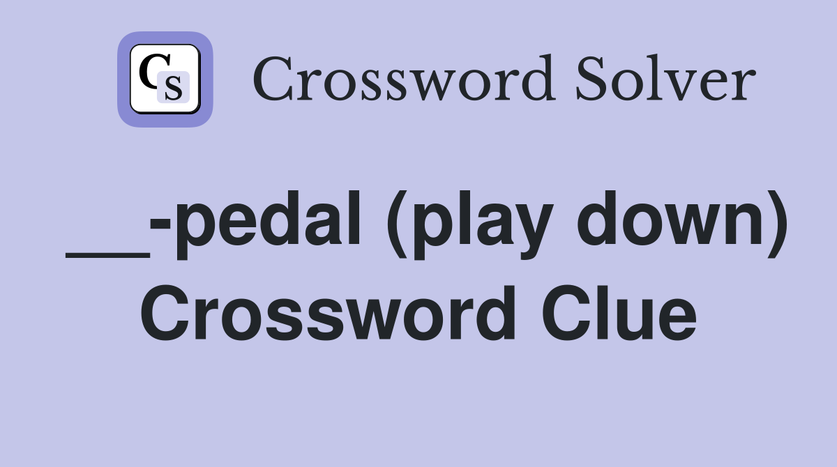 __-pedal (play down) Crossword Clue
