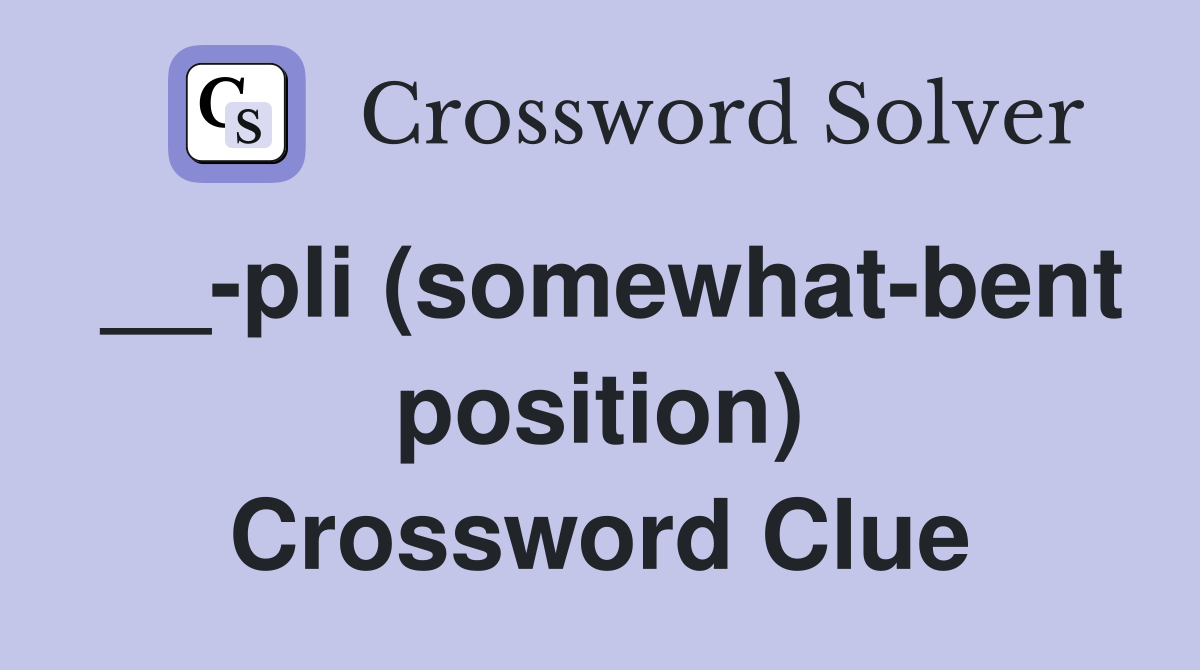 __-pli (somewhat-bent position) Crossword Clue