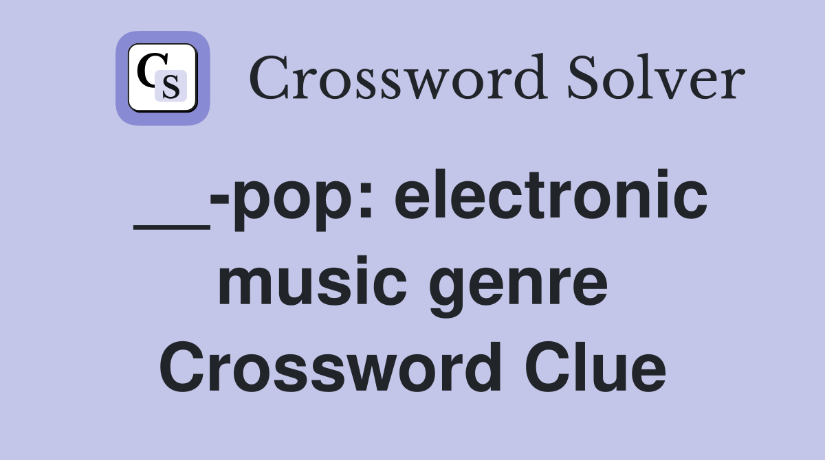__-pop: electronic music genre Crossword Clue