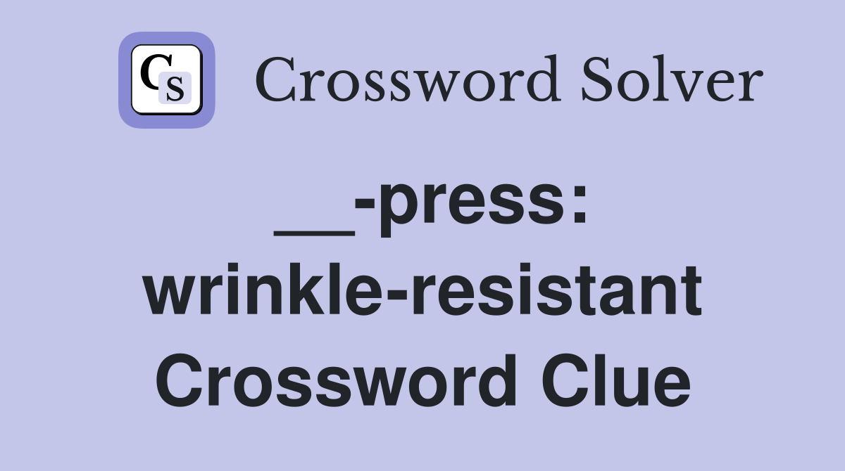 __-press: wrinkle-resistant Crossword Clue