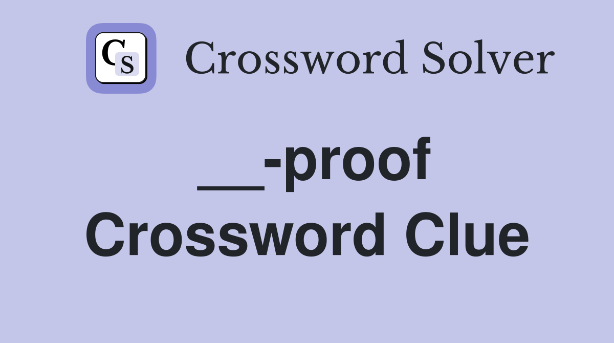 __-proof Crossword Clue