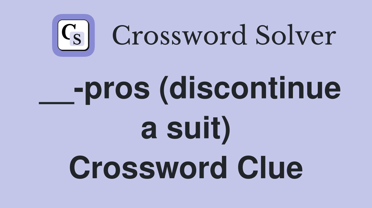 __-pros (discontinue a suit) Crossword Clue