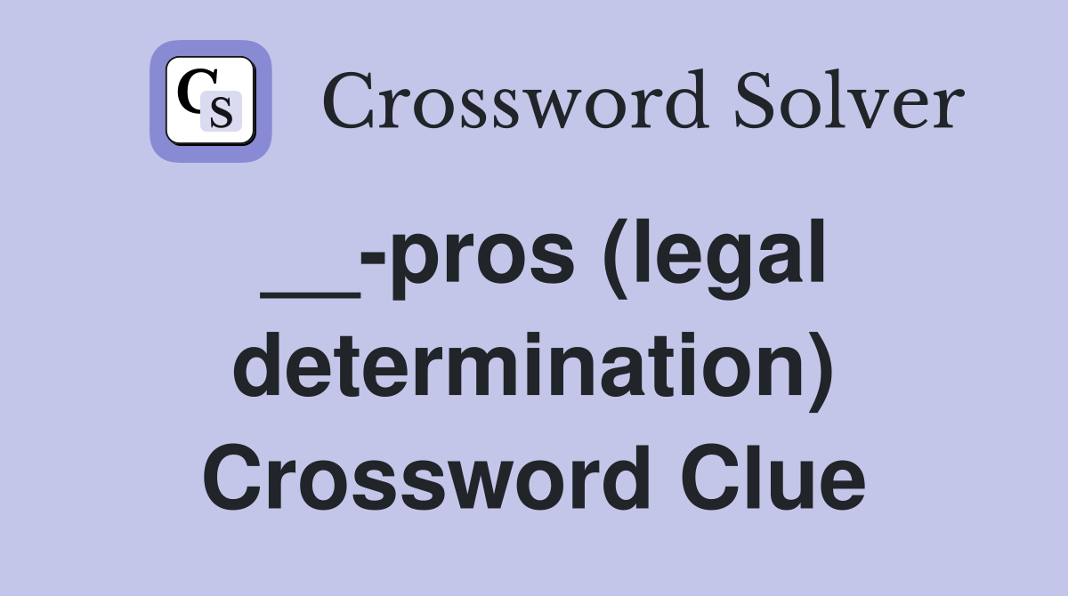 __-pros (legal determination) Crossword Clue