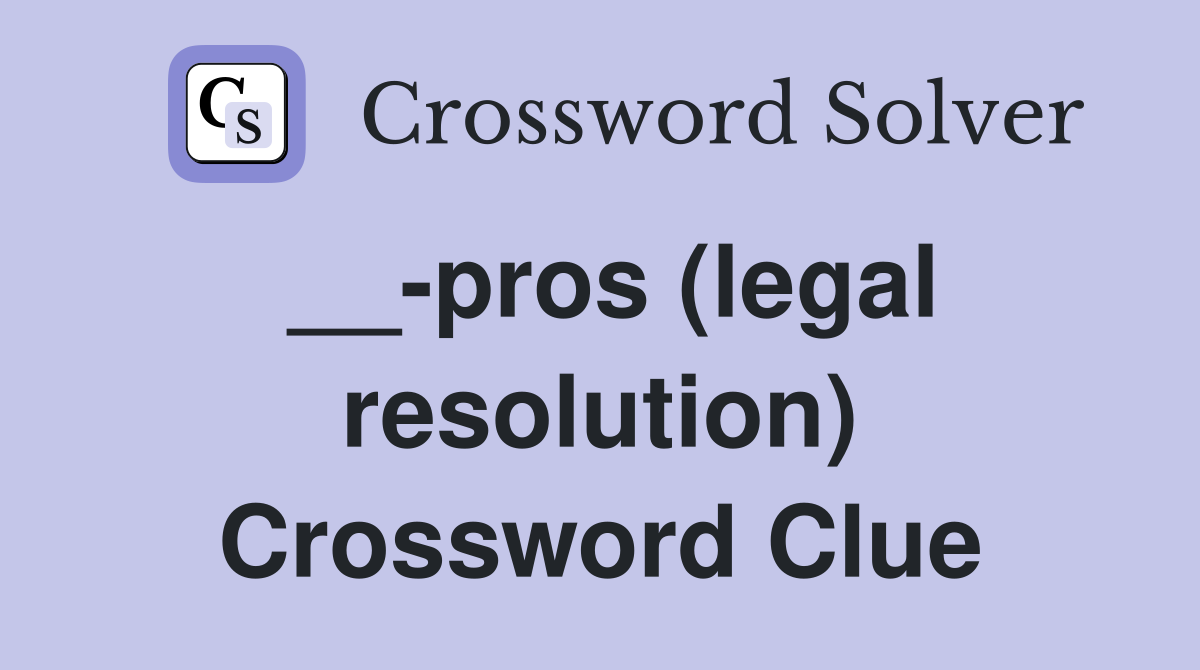 __-pros (legal resolution) Crossword Clue