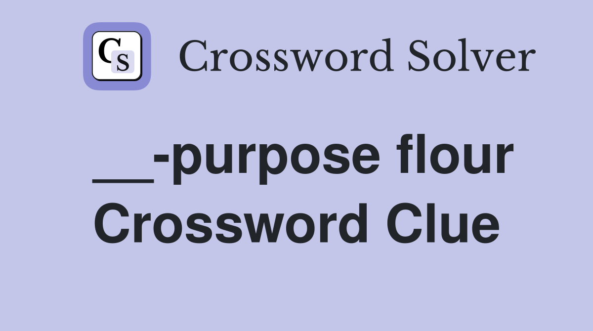 __-purpose flour Crossword Clue