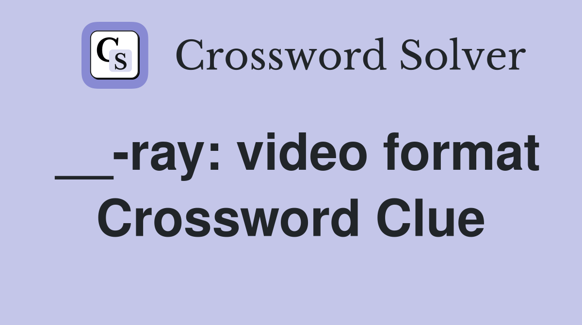__-ray: video format Crossword Clue