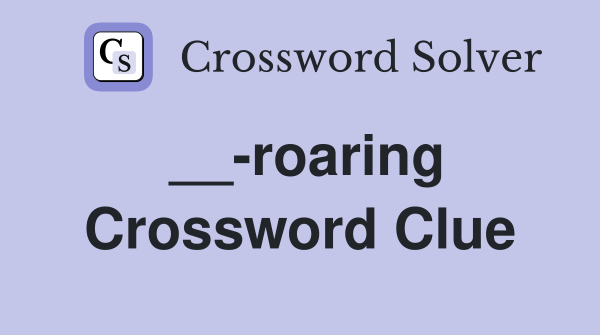 __-roaring Crossword Clue