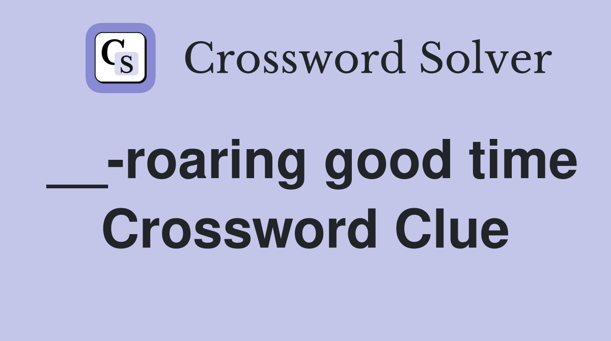 __-roaring good time Crossword Clue