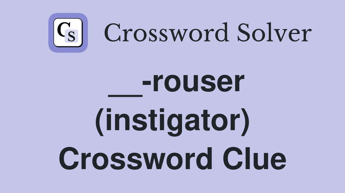 __-rouser (instigator) Crossword Clue