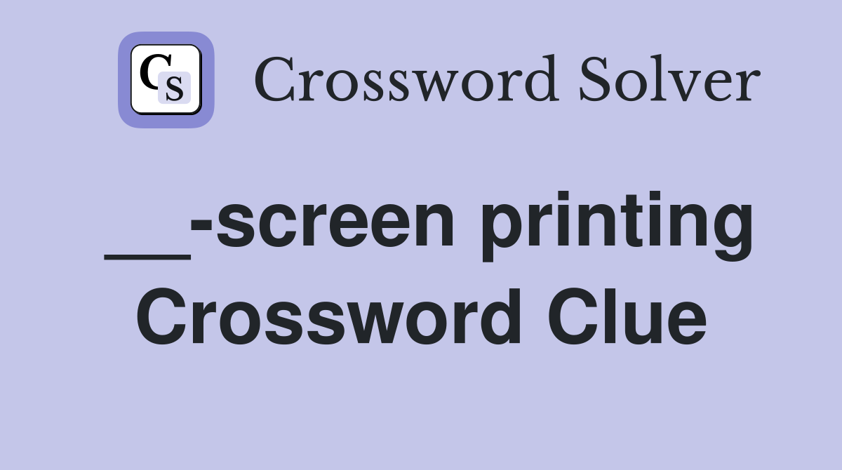 __-screen printing Crossword Clue