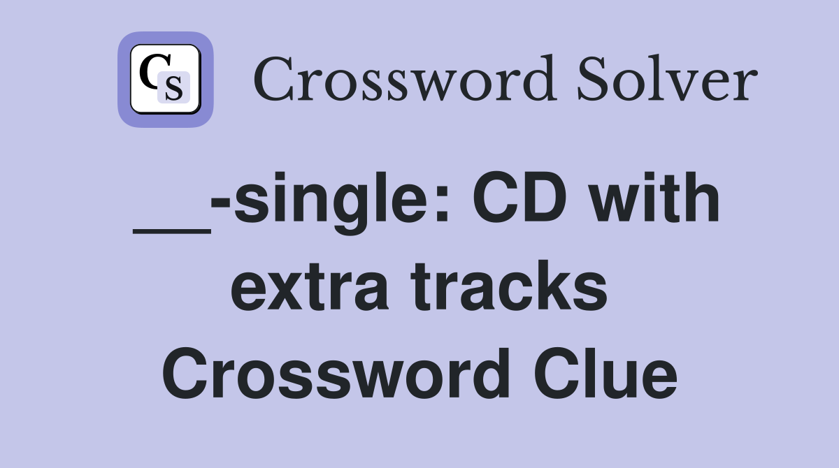 __-single: CD with extra tracks Crossword Clue