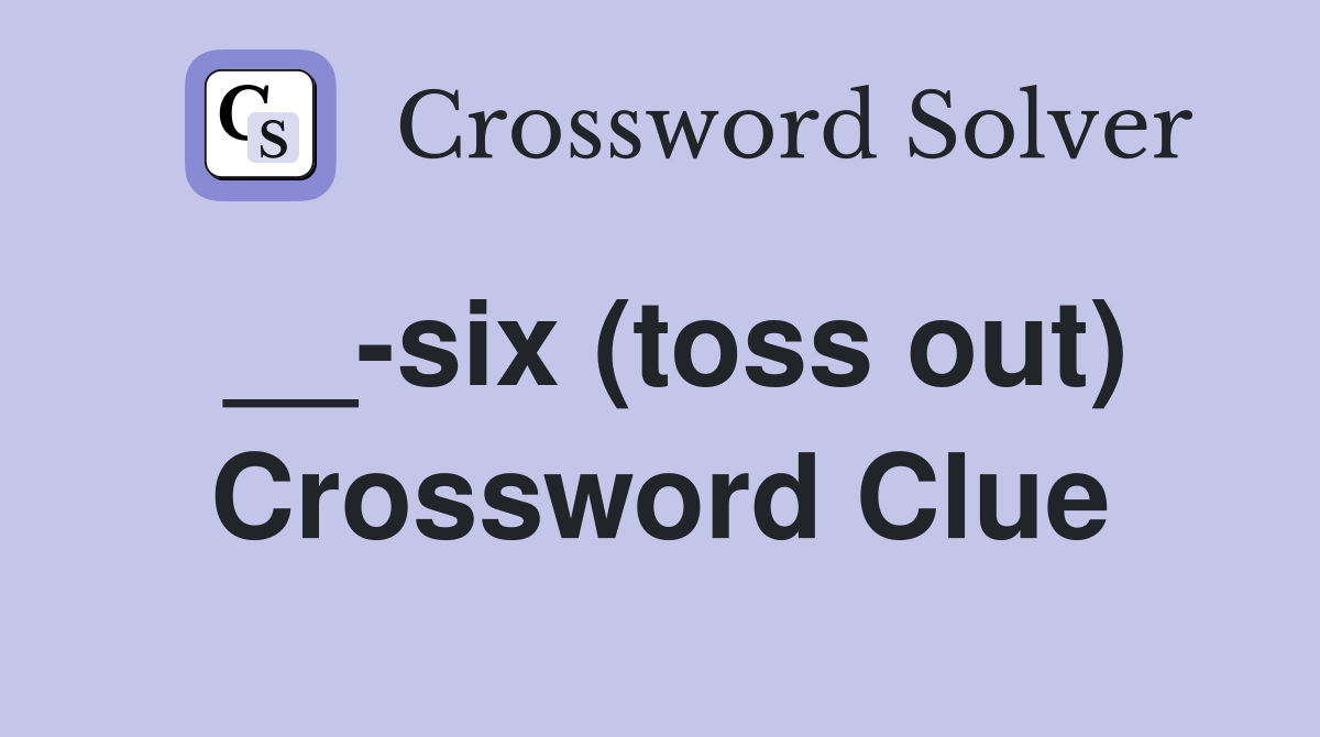 __-six (toss out) Crossword Clue