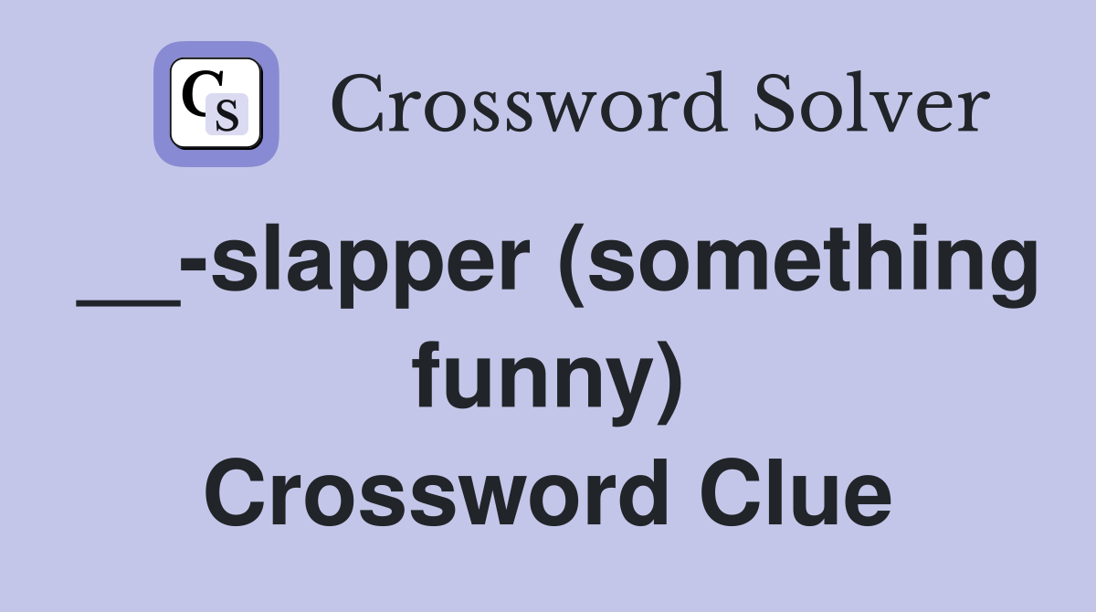 __-slapper (something funny) Crossword Clue