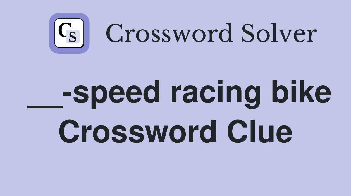 __-speed racing bike Crossword Clue