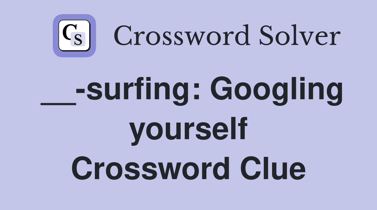 __-surfing: Googling yourself Crossword Clue