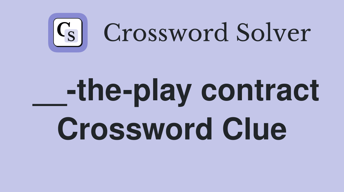 __-the-play contract Crossword Clue